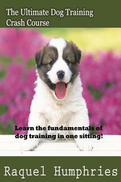 portada The Ultimate Dog Training Crash Course: Learn the fundamentals of dog training in one sitting! (en Inglés)