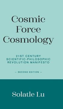 portada Cosmic Force Cosmology: 21st Century Scientific-Philosophic Revolution Manifesto (Second Edition) (en Inglés)