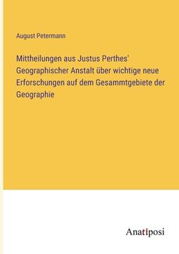 portada Mittheilungen aus Justus Perthes' Geographischer Anstalt über wichtige neue Erforschungen auf dem Gesammtgebiete der Geographie (en Alemán)