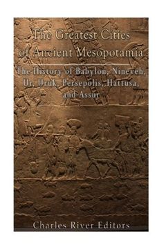 portada The Greatest Cities of Ancient Mesopotamia: The History of Babylon, Nineveh, Ur, Uruk, Persepolis, Hattusa, and Assur