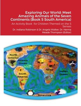 portada Exploring Our World: Meet Amazing Animals of the Seven Continents (Book 5 South America): An Activity Book for Children Themed on the 5 Sen (in English)
