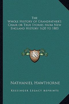 portada the whole history of grandfather's chair or true stories from new england history 1620 to 1803 (en Inglés)