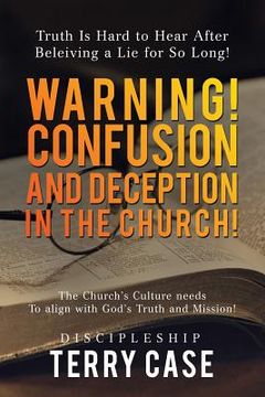 portada Warning! Confusion and Deception in the Church!: Truth Is Hard to Hear After Beleiving a Lie for So Long! (in English)