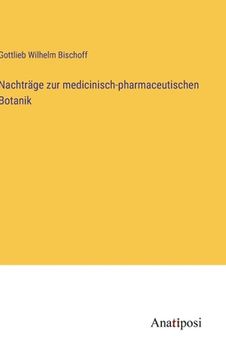portada Nachträge zur medicinisch-pharmaceutischen Botanik (in German)