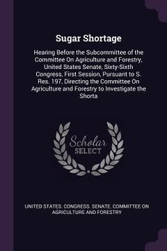 portada Sugar Shortage: Hearing Before the Subcommittee of the Committee On Agriculture and Forestry, United States Senate, Sixty-Sixth Congre