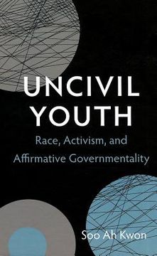 portada uncivil youth: race, activism, and affirmative governmentality (en Inglés)