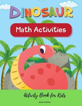 portada Dinosaur Math Activities; Activity Book for Kids, Ages 3 - 7 years (in English)