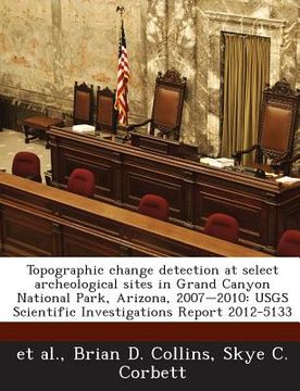 portada Topographic Change Detection at Select Archeological Sites in Grand Canyon National Park, Arizona, 2007-2010: Usgs Scientific Investigations Report 20 (en Inglés)