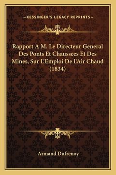 portada Rapport A M. Le Directeur General Des Ponts Et Chaussees Et Des Mines, Sur L'Emploi De L'Air Chaud (1834) (en Francés)