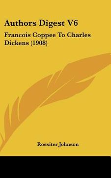 portada authors digest v6: francois coppee to charles dickens (1908) (en Inglés)