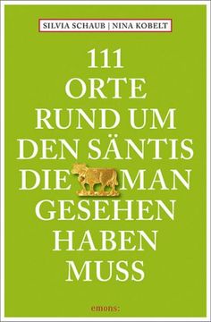 portada 111 Orte Rund um den Säntis, die man Gesehen Haben Muss (en Alemán)