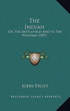 portada the indian: on the battlefield and in the wigwam (1857)