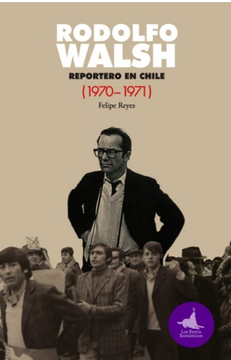 portada Rodolfo Walsh, Reportero en Chile (1970-1971)