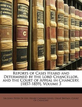 portada reports of cases heard and determined by the lord chancellor, and the court of appeal in chancery. [1857-1859], volume 3 (en Inglés)