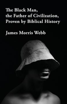 portada The Black Man, the Father of Civilization Proven by Biblical History (en Inglés)