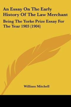 portada an essay on the early history of the law merchant: being the yorke prize essay for the year 1903 (1904)