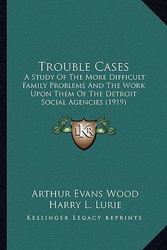 portada trouble cases: a study of the more difficult family problems and the work upon them of the detroit social agencies (1919)