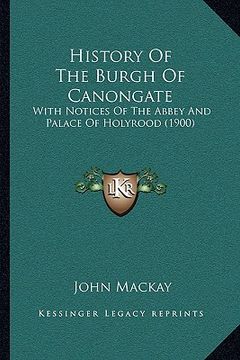 portada history of the burgh of canongate: with notices of the abbey and palace of holyrood (1900)