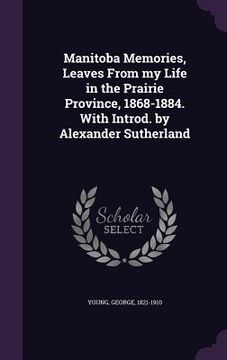 portada Manitoba Memories, Leaves From my Life in the Prairie Province, 1868-1884. With Introd. by Alexander Sutherland (en Inglés)