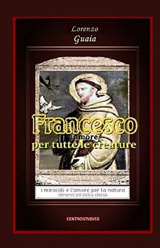 portada Francesco L’Amore per Tutte le Creature: I Miracoli e L’Amore per la Natura Dimenticati Dalla Chiesa (en Italiano)