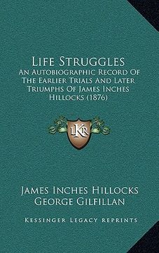 portada life struggles: an autobiographic record of the earlier trials and later triumphs of james inches hillocks (1876) (in English)