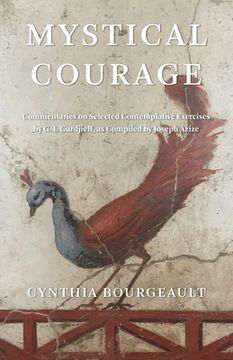 portada Mystical Courage: Commentaries on Selected Contemplative Exercises by G. I. Gurdjieff, as Compiled by Joseph Azize 