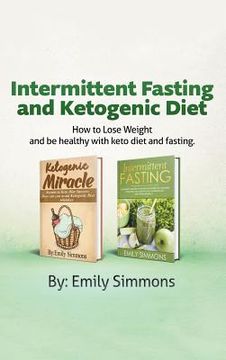 portada Ketogenic Diet and Intermittent Fasting: 2 Manuscripts: An Entire Beginners Guide to the Keto Fasting Lifestyle Explore the boundaries of this combo w (en Inglés)