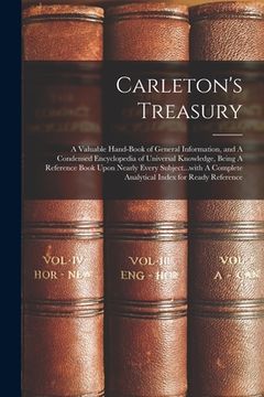 portada Carleton's Treasury: A Valuable Hand-book of General Information, and A Condensed Encyclopedia of Universal Knowledge, Being A Reference Bo (en Inglés)