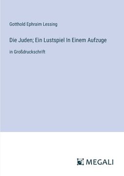 portada Die Juden; Ein Lustspiel In Einem Aufzuge: in Großdruckschrift (en Alemán)