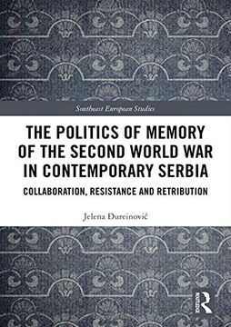 portada The Politics of Memory of the Second World war in Contemporary Serbia: Collaboration, Resistance and Retribution (Southeast European Studies) (in English)