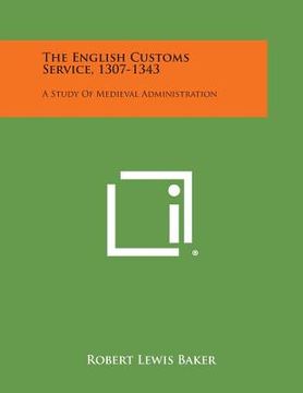 portada The English Customs Service, 1307-1343: A Study of Medieval Administration (en Inglés)