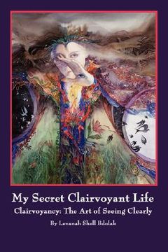 portada my secret clairvoyant life: clairvoyancy: the art of seeing clearly (en Inglés)