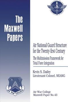 portada Air National Guard Structure for the Twenty-first Century: The Multimission Framework for Total Force Integration: Maxwell Paper No. 43 (en Inglés)