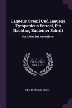 portada Laqueus Ovenii Und Laqueus Tympanicus Petrosi, Ein Nachtrag Zumeiner Schrift: Das Skelet Der Krokodilinen (en Inglés)