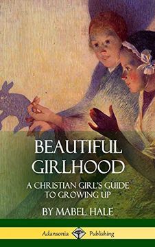 portada Beautiful Girlhood: A Christian Girl's Guide to Growing up (Hardcover) (en Inglés)