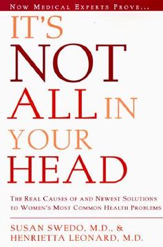 portada it's not all in your head: now women can discover the real causes of their most commonly misdiagnosed health problems (en Inglés)