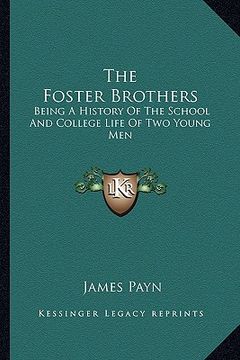 portada the foster brothers: being a history of the school and college life of two young men