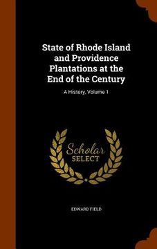 portada State of Rhode Island and Providence Plantations at the End of the Century: A History, Volume 1 (en Inglés)
