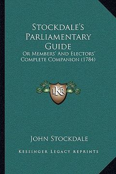 portada stockdale's parliamentary guide: or members' and electors' complete companion (1784) or members' and electors' complete companion (1784) (en Inglés)