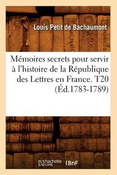 portada Mémoires secrets pour servir à l'histoire de la République des Lettres en France. T20 (Éd.1783-1789) (en Francés)