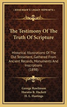 portada the testimony of the truth of scripture: historical illustrations of the old testament, gathered from ancient records, monuments and inscriptions (189 (en Inglés)