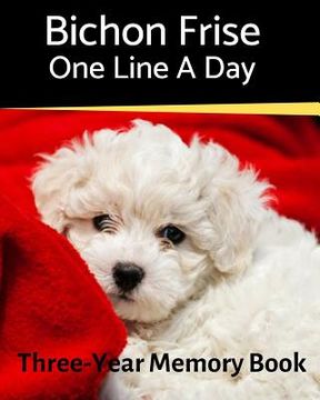 portada Bichon Frise - One Line a Day: A Three-Year Memory Book to Track Your Dog's Growth (en Inglés)