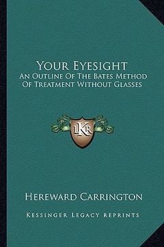 portada your eyesight: an outline of the bates method of treatment without glasses (in English)