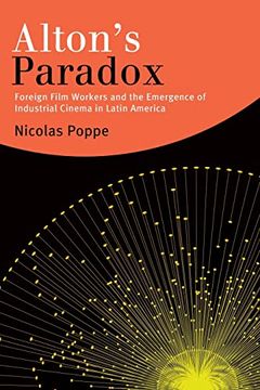 portada Alton'S Paradox: Foreign Film Workers and the Emergence of Industrial Cinema in Latin America (Suny Series in Latin American Cinema) (en Inglés)