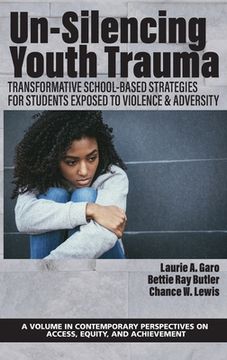 portada Un-Silencing Youth Trauma: Transformative School-Based Strategies for Students Exposed to Violence & Adversity (en Inglés)