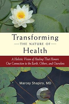 portada Transforming the Nature of Health: A Holistic Vision of Healing That Honors Our Connection to the Earth, Others, and Ourselves (en Inglés)