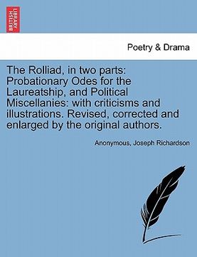 portada the rolliad, in two parts: probationary odes for the laureatship, and political miscellanies: with criticisms and illustrations. revised, correct (en Inglés)