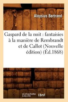 portada Gaspard de la nuit: fantaisies à la manière de Rembrandt et de Callot (Nouvelle édition) (Éd.1868) (in French)