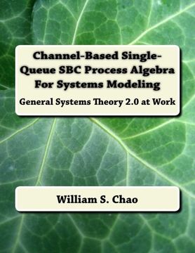 portada Channel-Based Single-Queue SBC Process Algebra For Systems Modeling: General Systems Theory 2.0 at Work