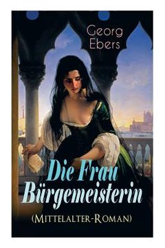 portada Die Frau Bürgemeisterin (Mittelalter-Roman): Historischer Roman